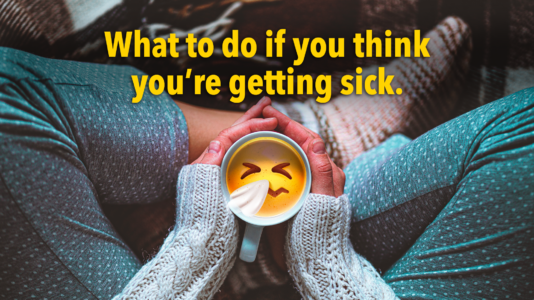 What to do if you think you're getting sick.