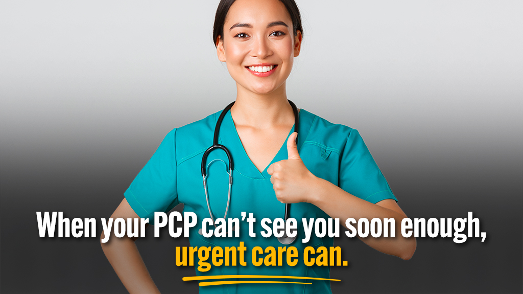 When your PCP can't see you, there's urgent care