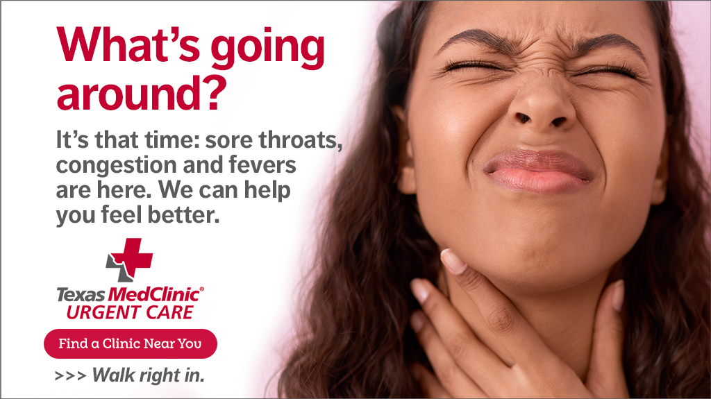 What's going around? Get help feeling better. Go to texasmedclinic dot com